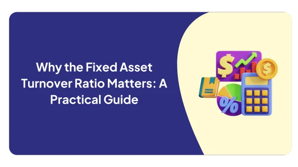 Why the Fixed Asset Turnover Ratio Matters A Practical Guide